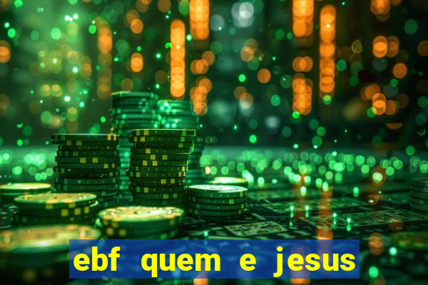 ebf quem e jesus ebf jesus meu super heroi